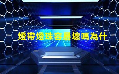 燈帶燈珠容易壞嗎為什么 雙排燈珠的燈帶容易壞嗎